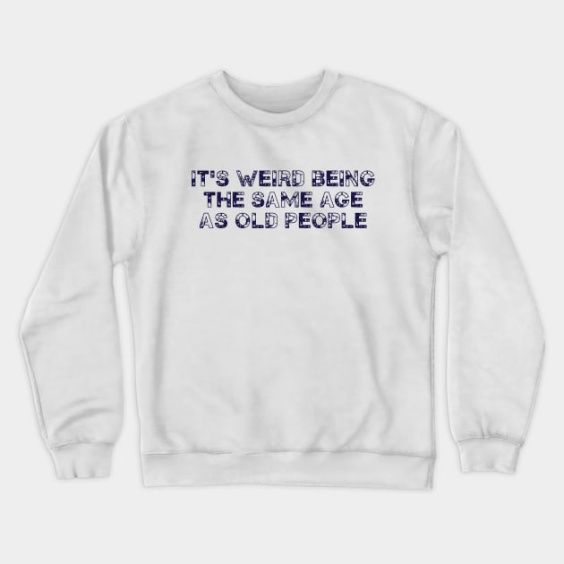 It's Weird Being The Same Age As Old People Retro Sarcastic Crewneck Sweatshirt by Sowrav